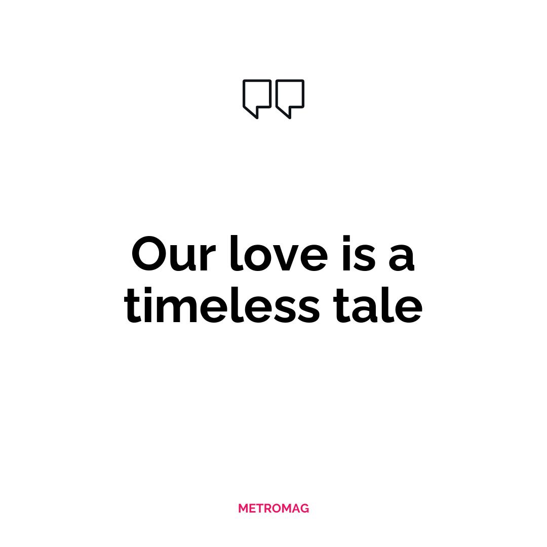 Our love is a timeless tale