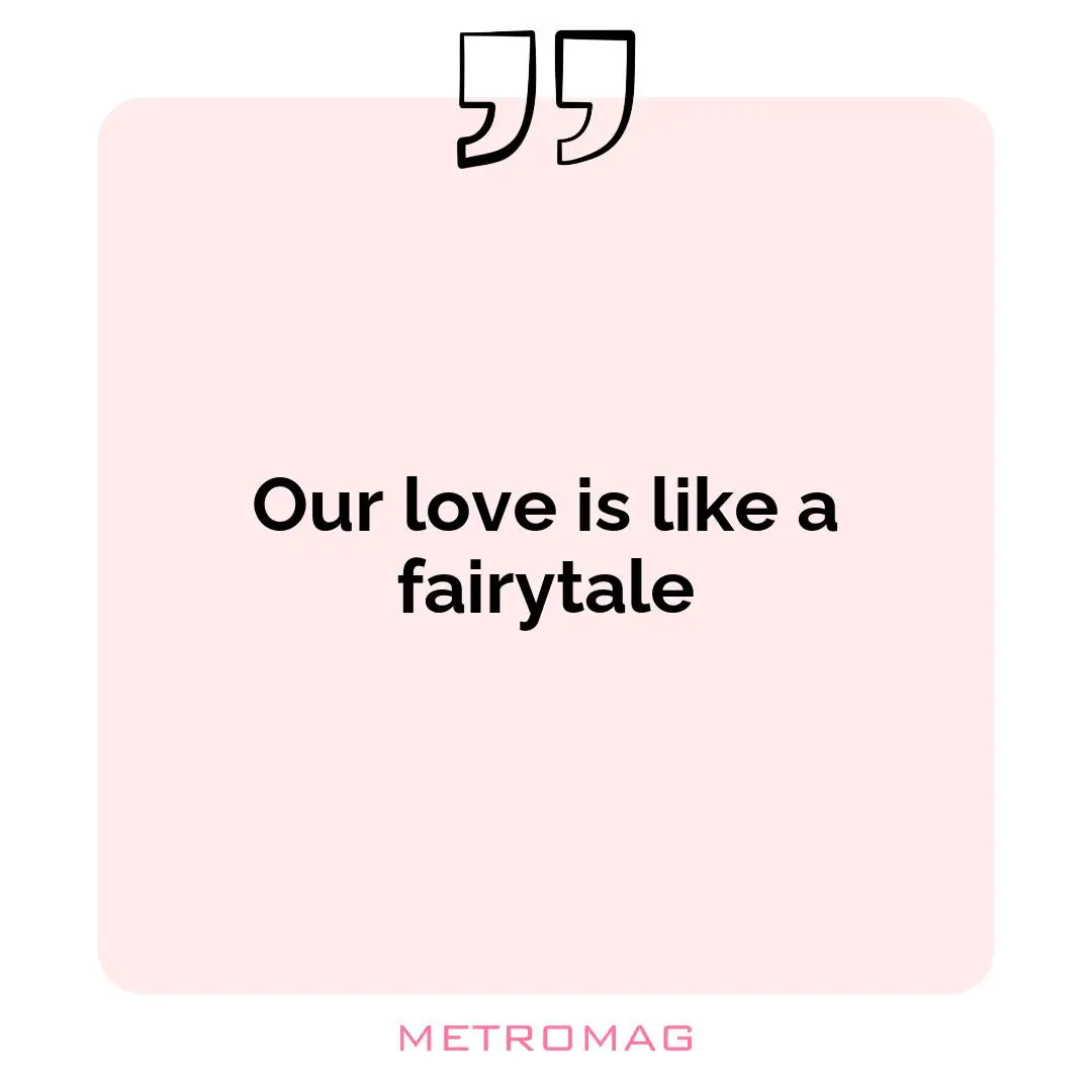 Our love is like a fairytale