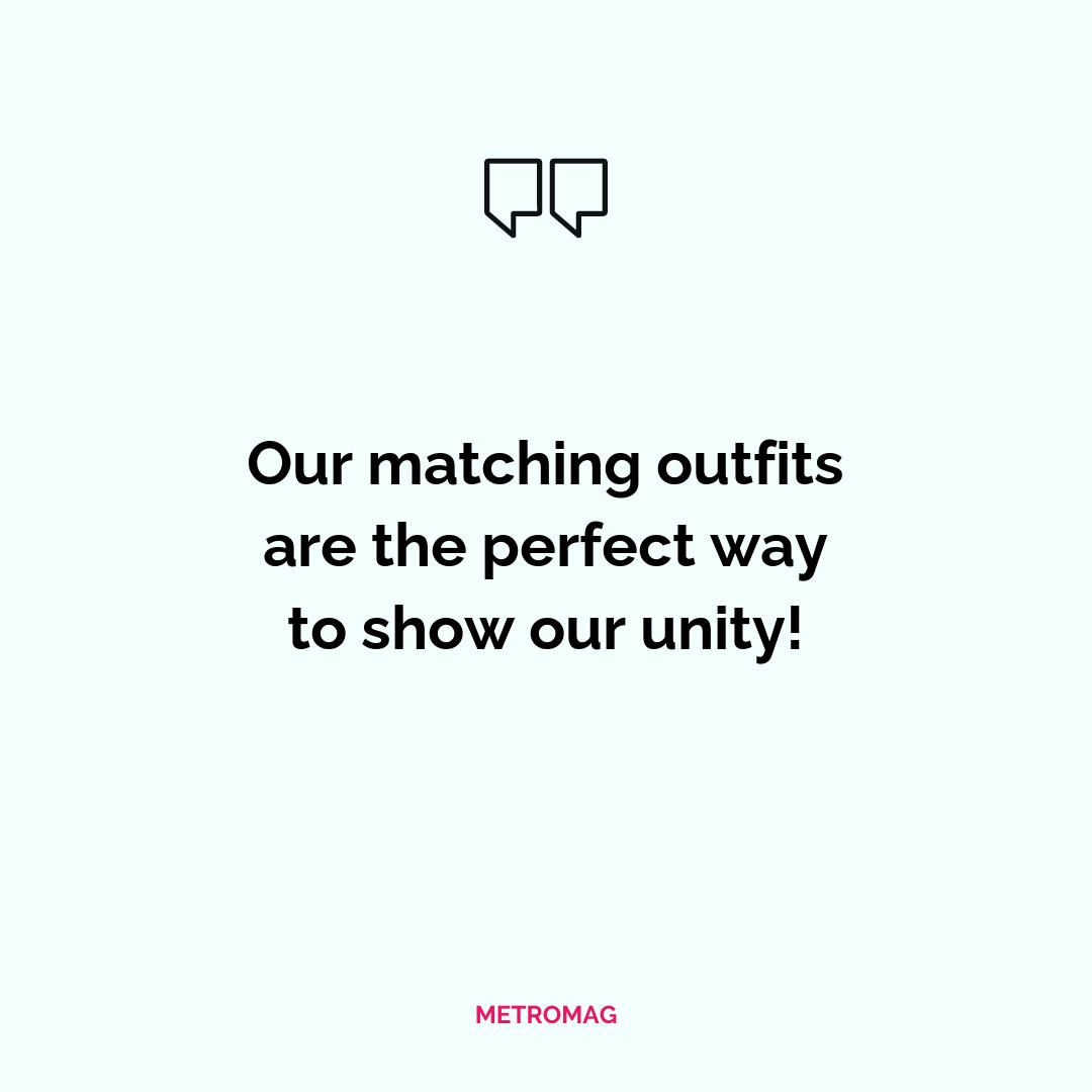Our matching outfits are the perfect way to show our unity!
