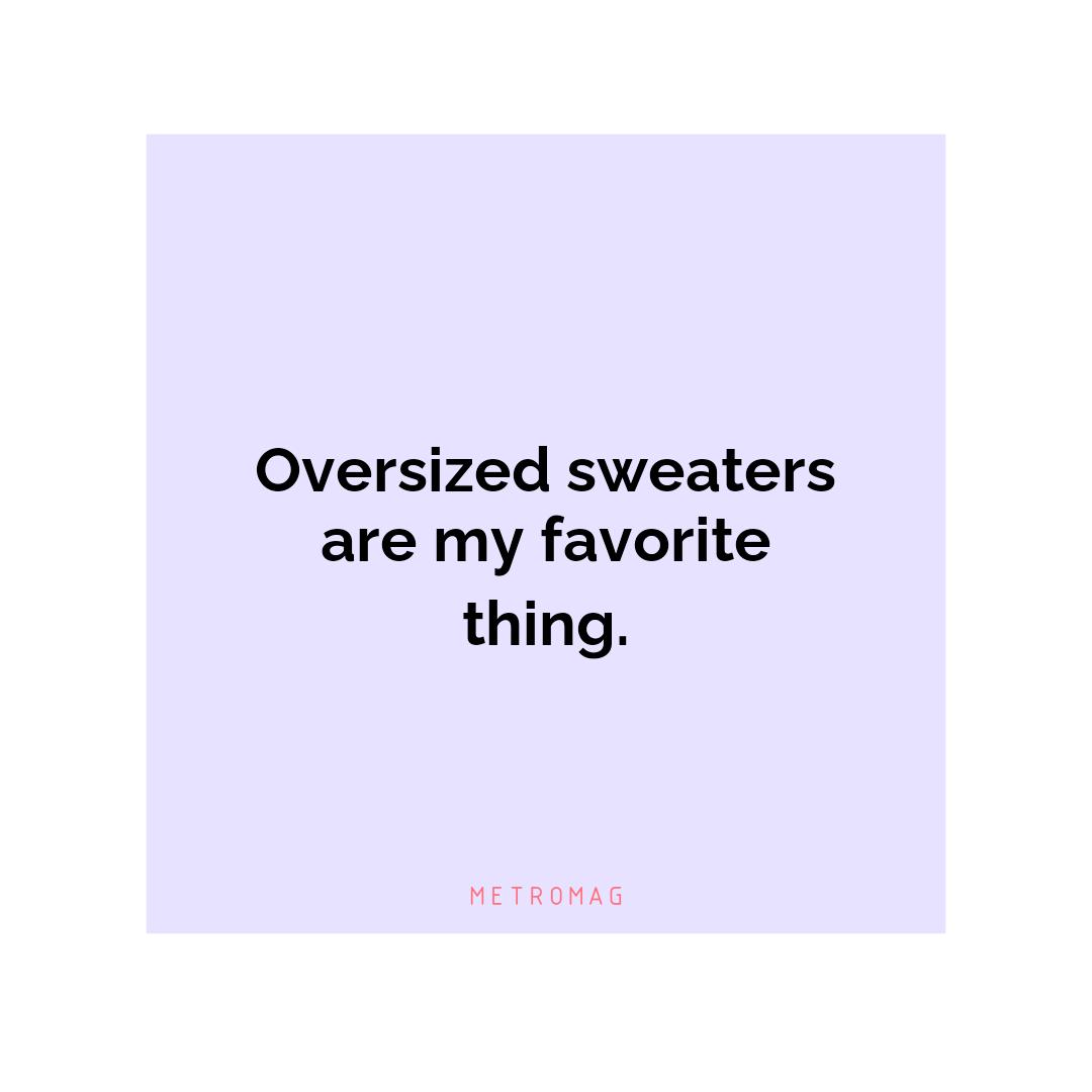 Oversized sweaters are my favorite thing.