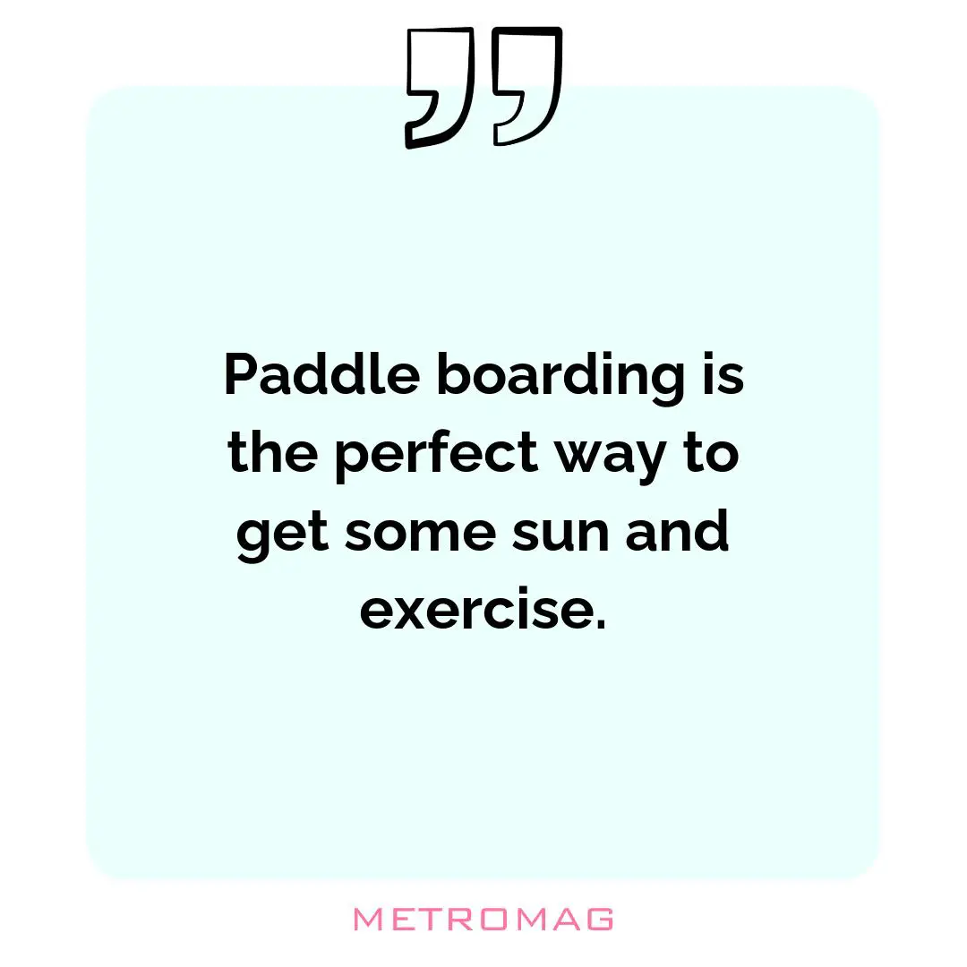 Paddle boarding is the perfect way to get some sun and exercise.