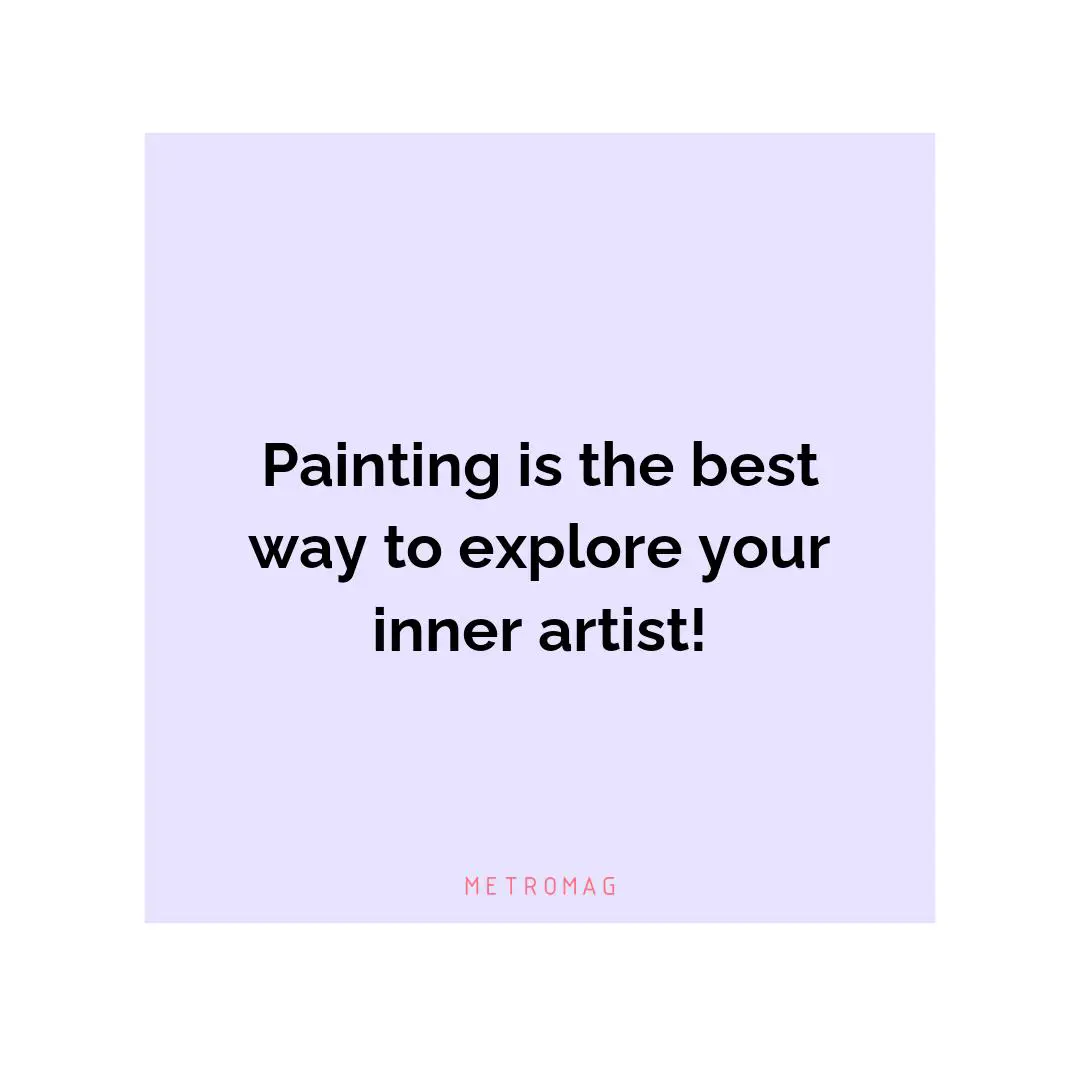 Painting is the best way to explore your inner artist!