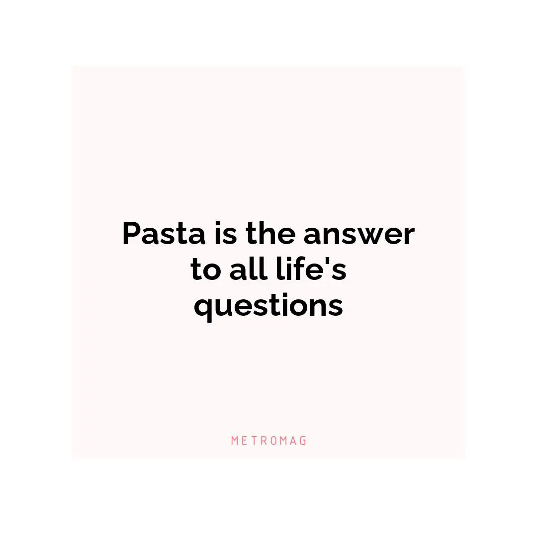 Pasta is the answer to all life's questions