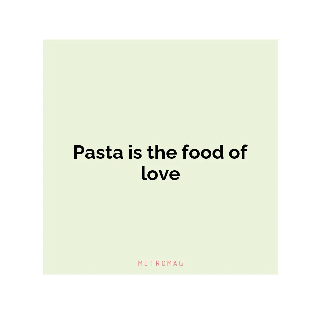 Pasta is the food of love