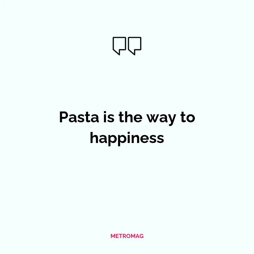 Pasta is the way to happiness