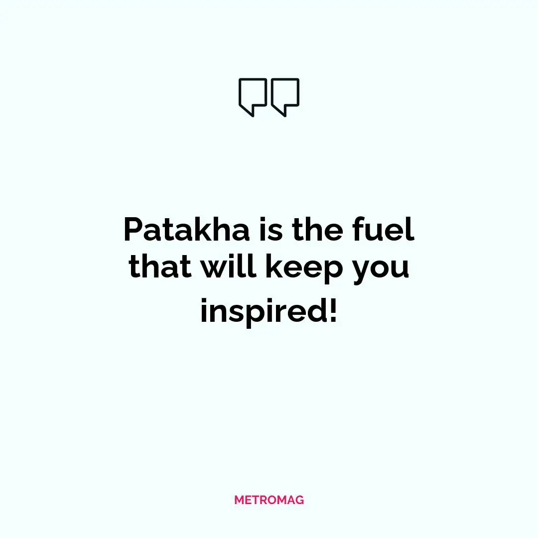 Patakha is the fuel that will keep you inspired!