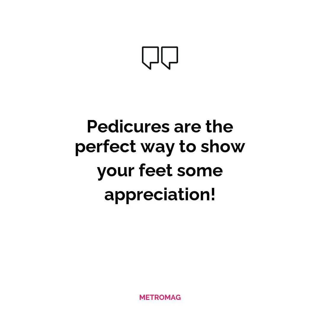 Pedicures are the perfect way to show your feet some appreciation!