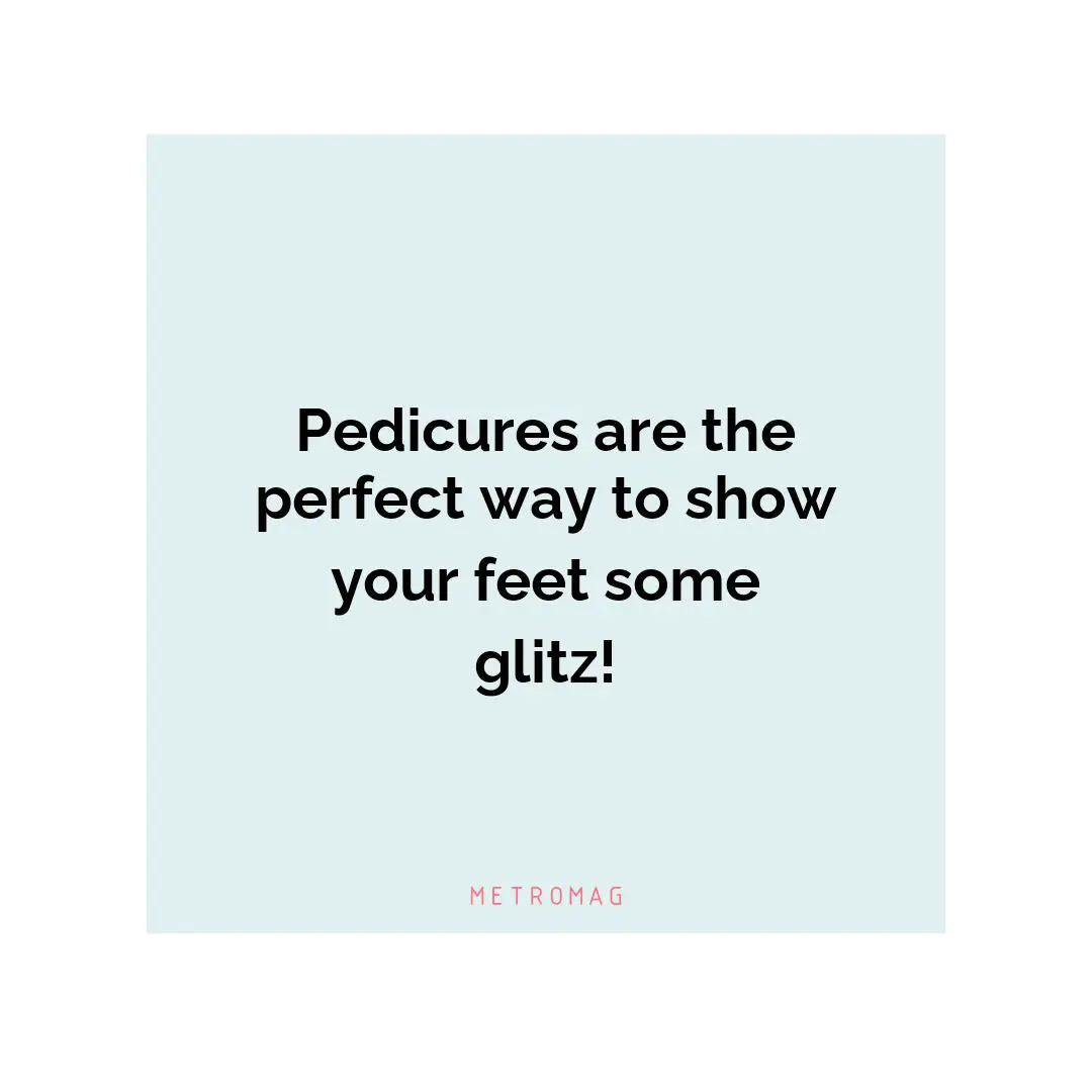 Pedicures are the perfect way to show your feet some glitz!