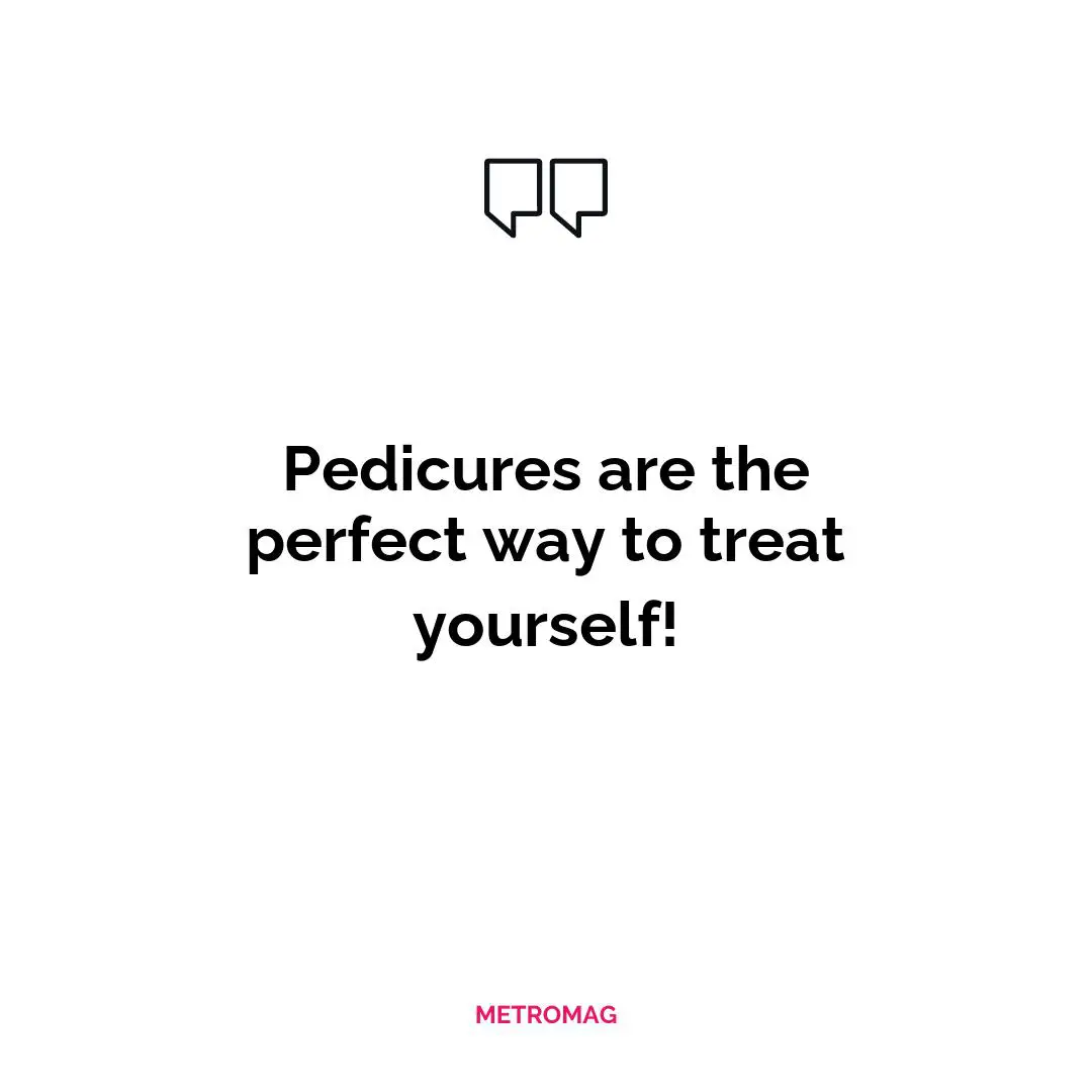 Pedicures are the perfect way to treat yourself!