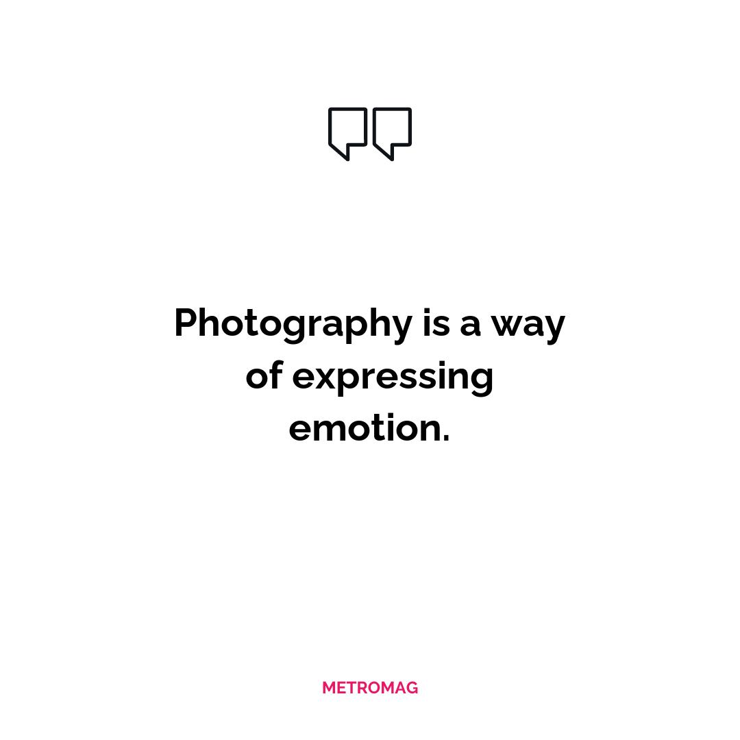 Photography is a way of expressing emotion.