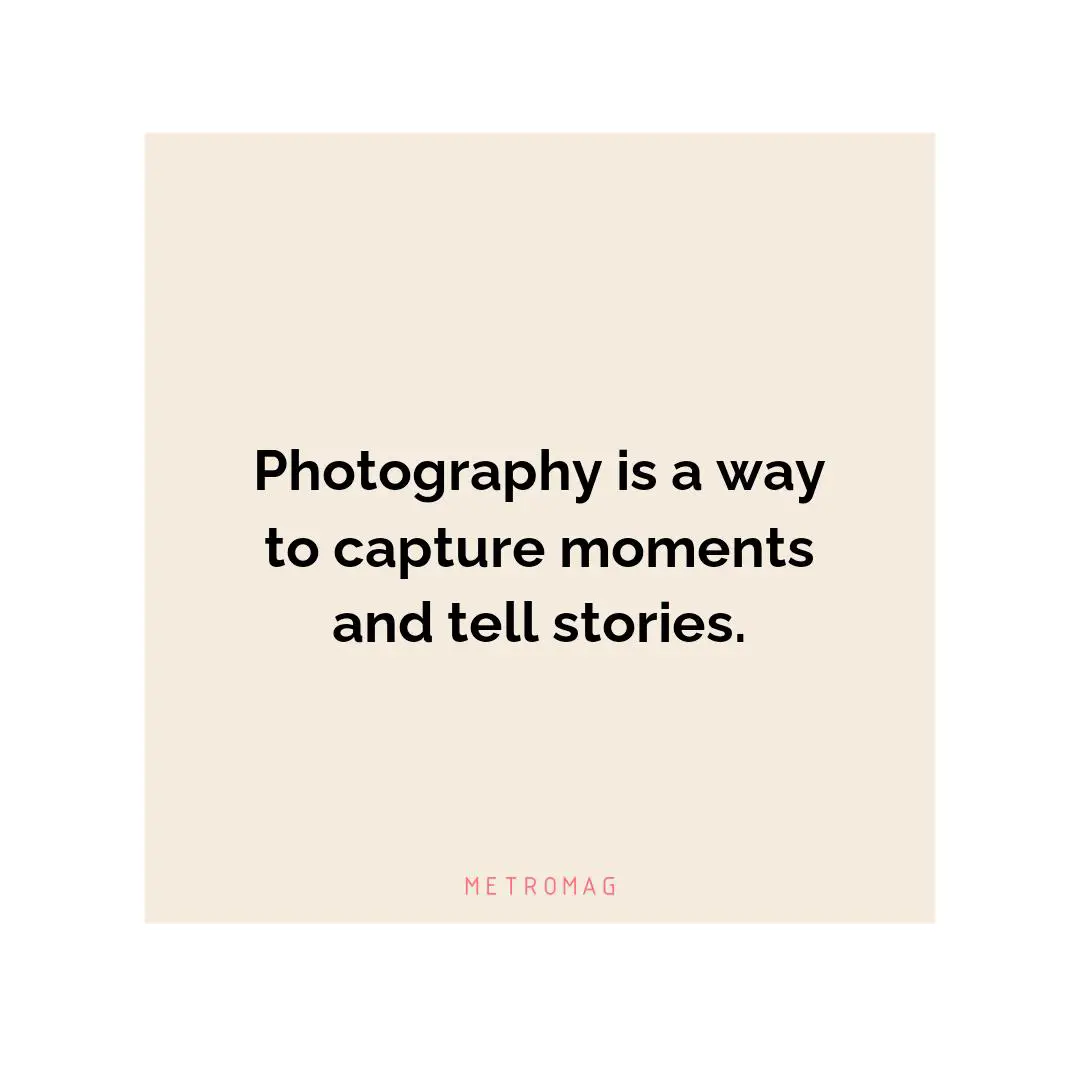 Photography is a way to capture moments and tell stories.