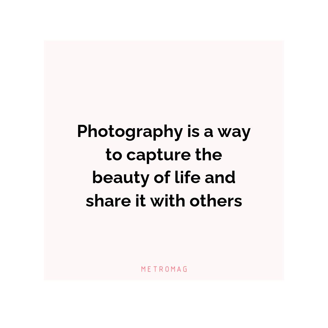 Photography is a way to capture the beauty of life and share it with others