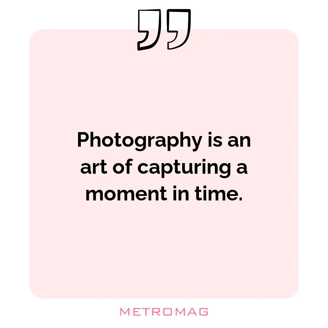 Photography is an art of capturing a moment in time.