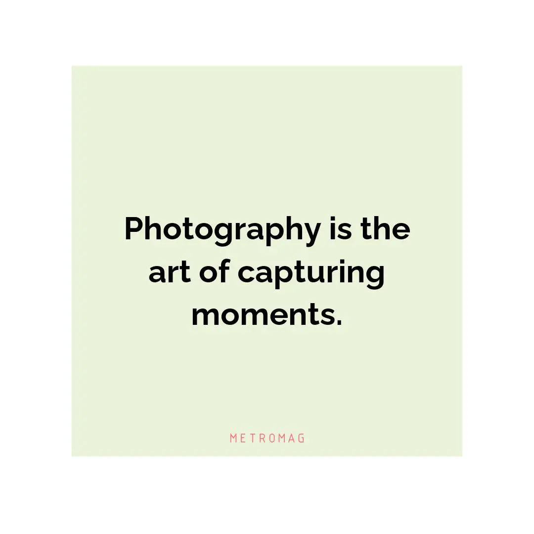 Photography is the art of capturing moments.