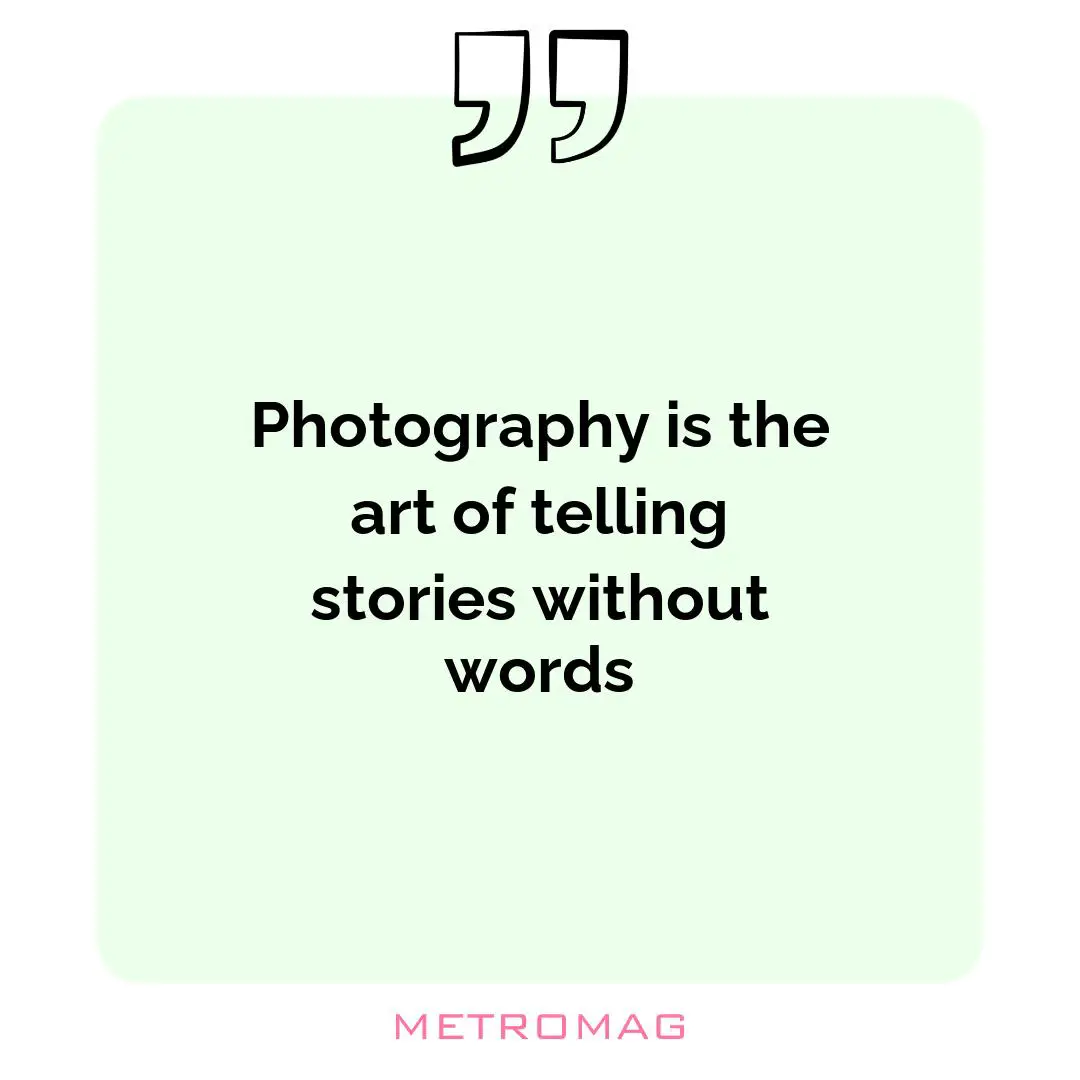 Photography is the art of telling stories without words