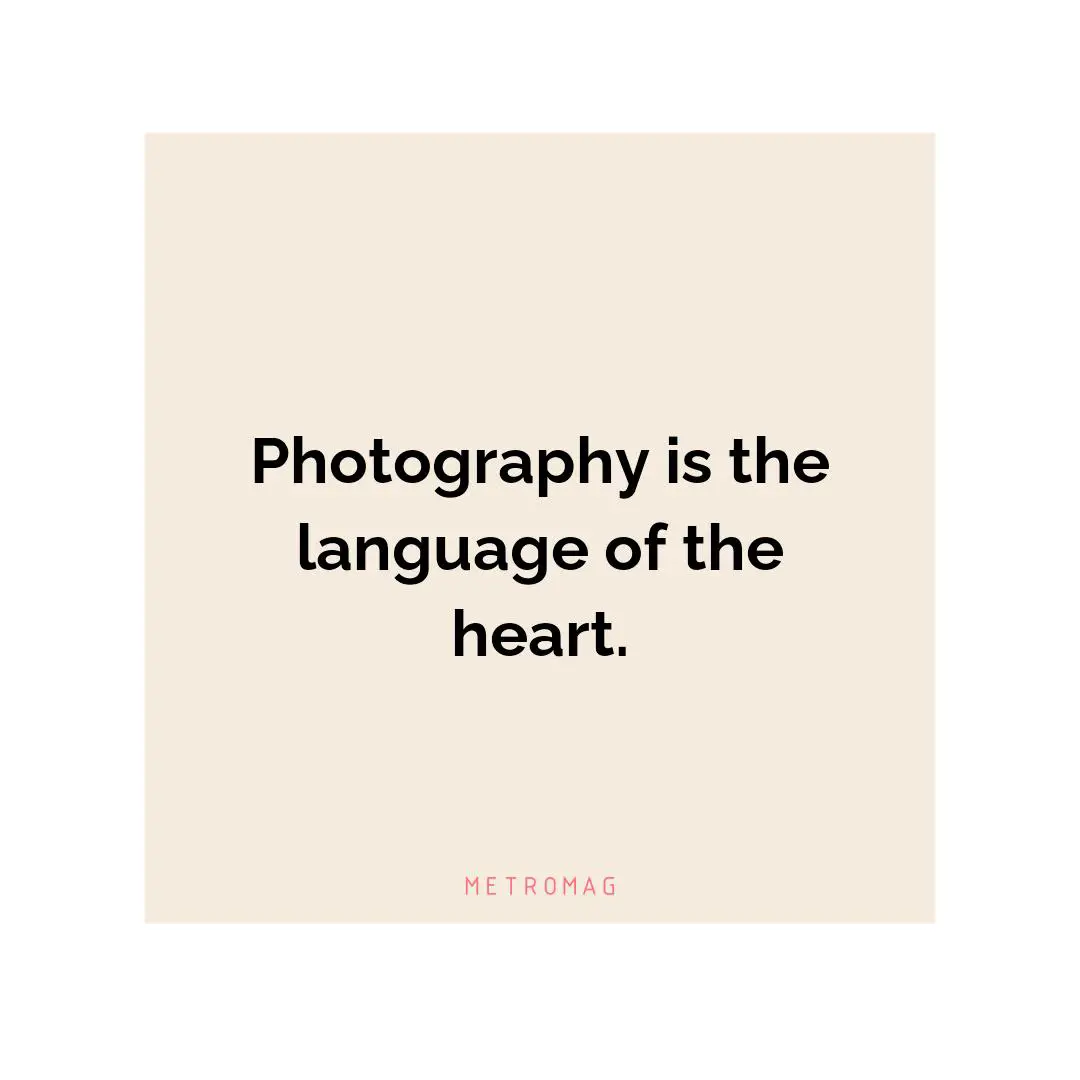 Photography is the language of the heart.