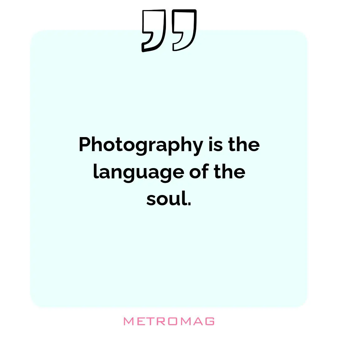 Photography is the language of the soul.