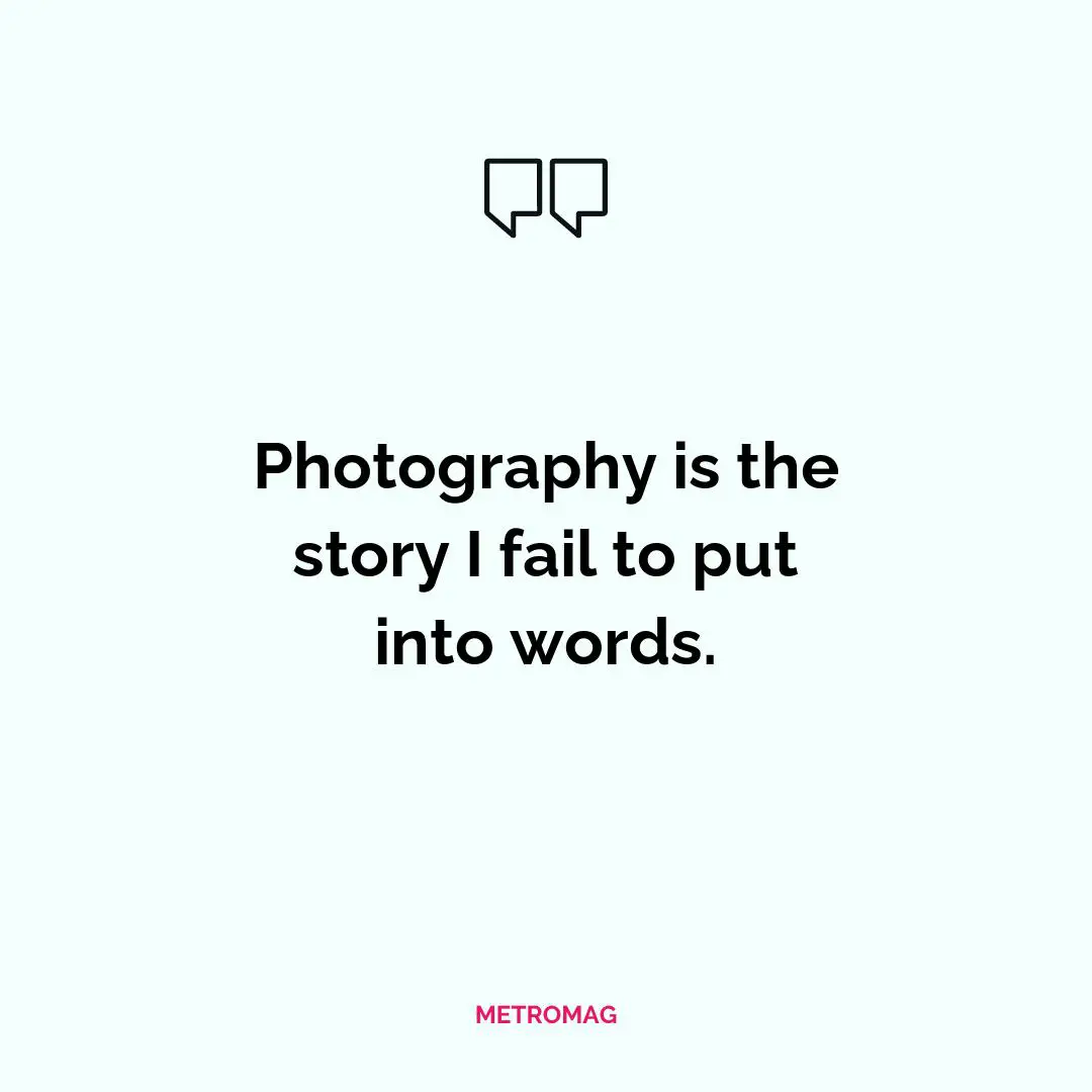 Photography is the story I fail to put into words.