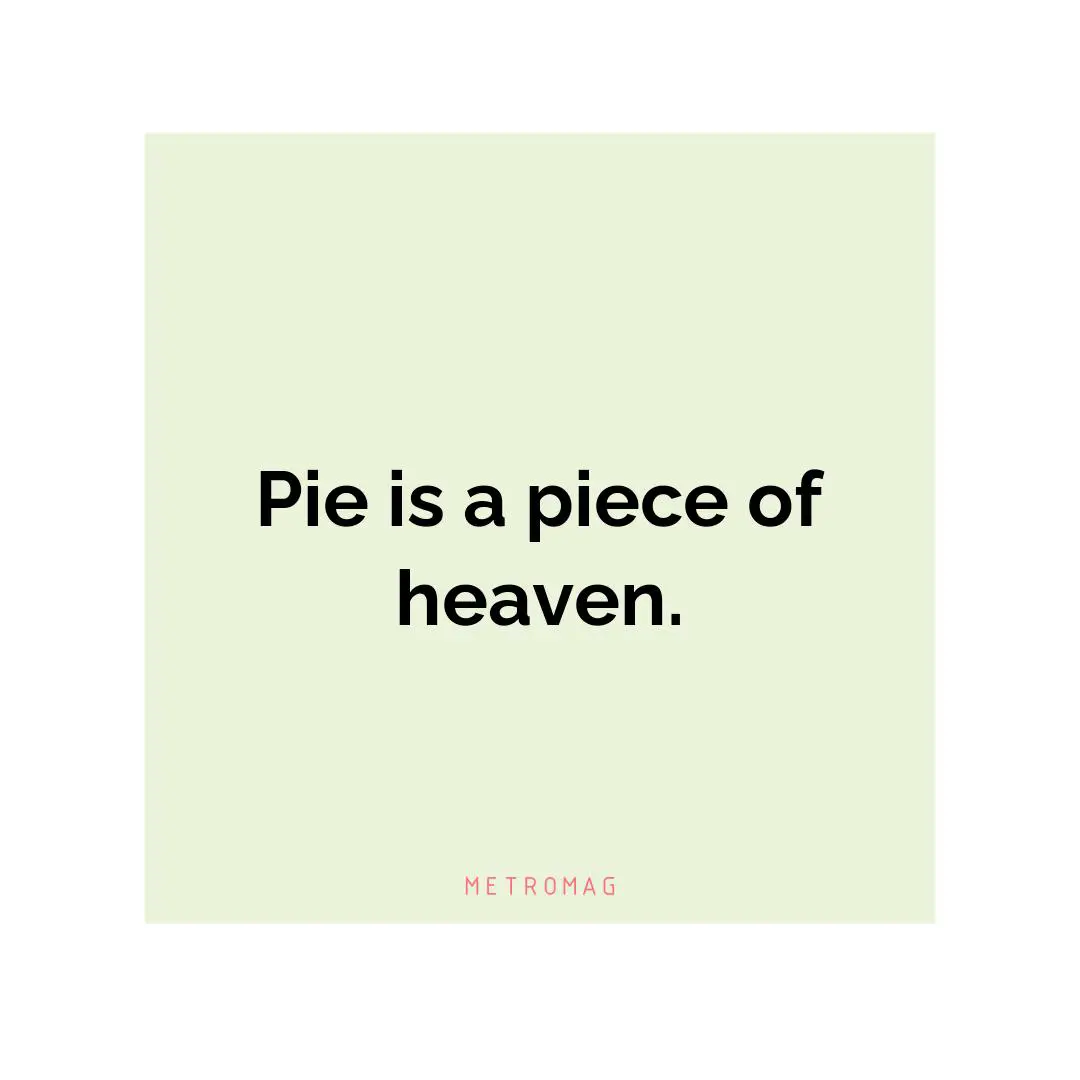 Pie is a piece of heaven.