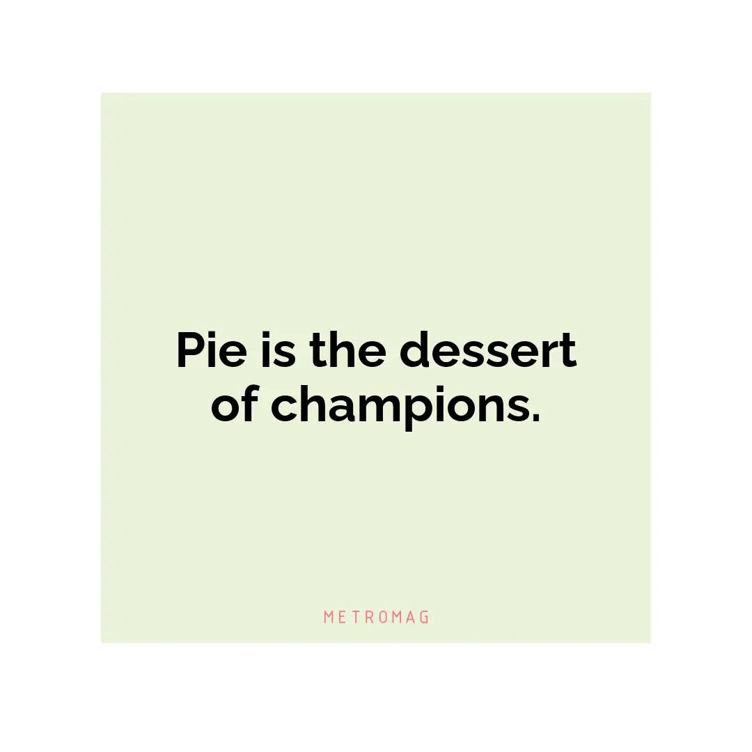 Pie is the dessert of champions.
