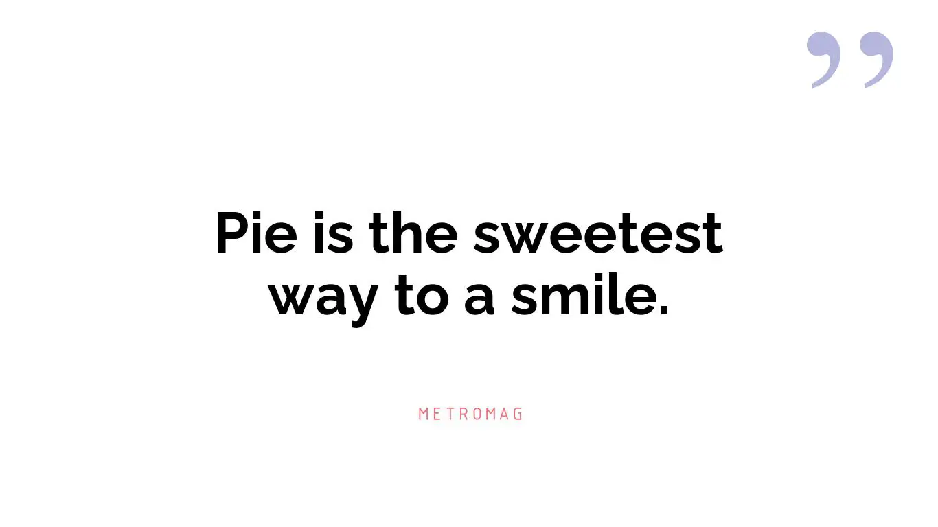 Pie is the sweetest way to a smile.