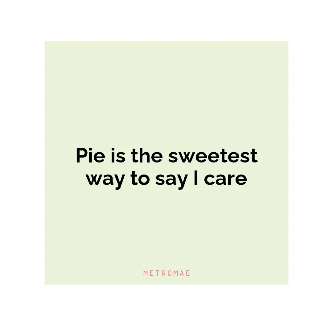 Pie is the sweetest way to say I care