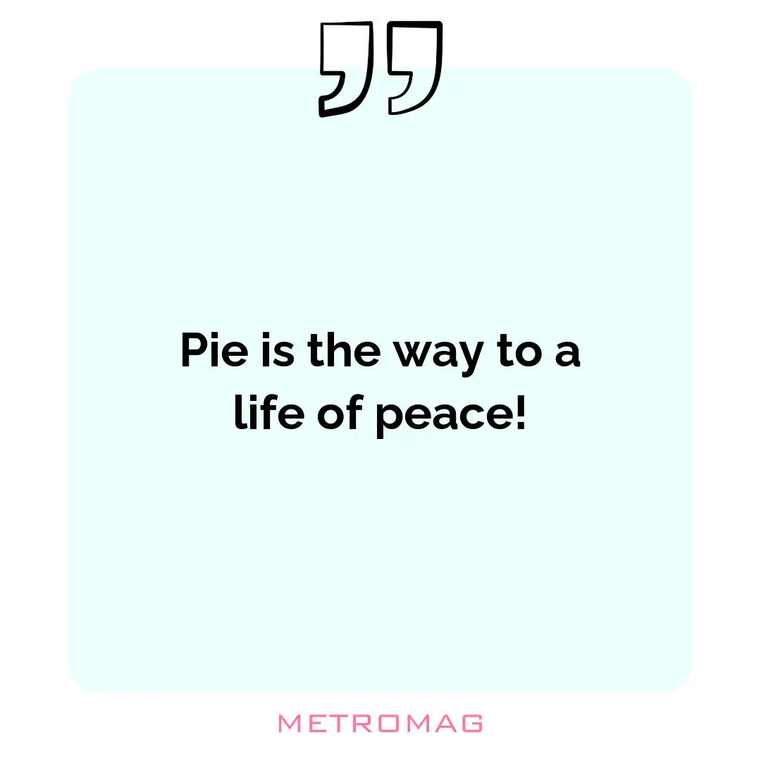Pie is the way to a life of peace!