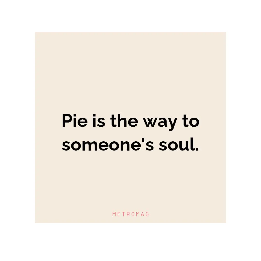 Pie is the way to someone's soul.