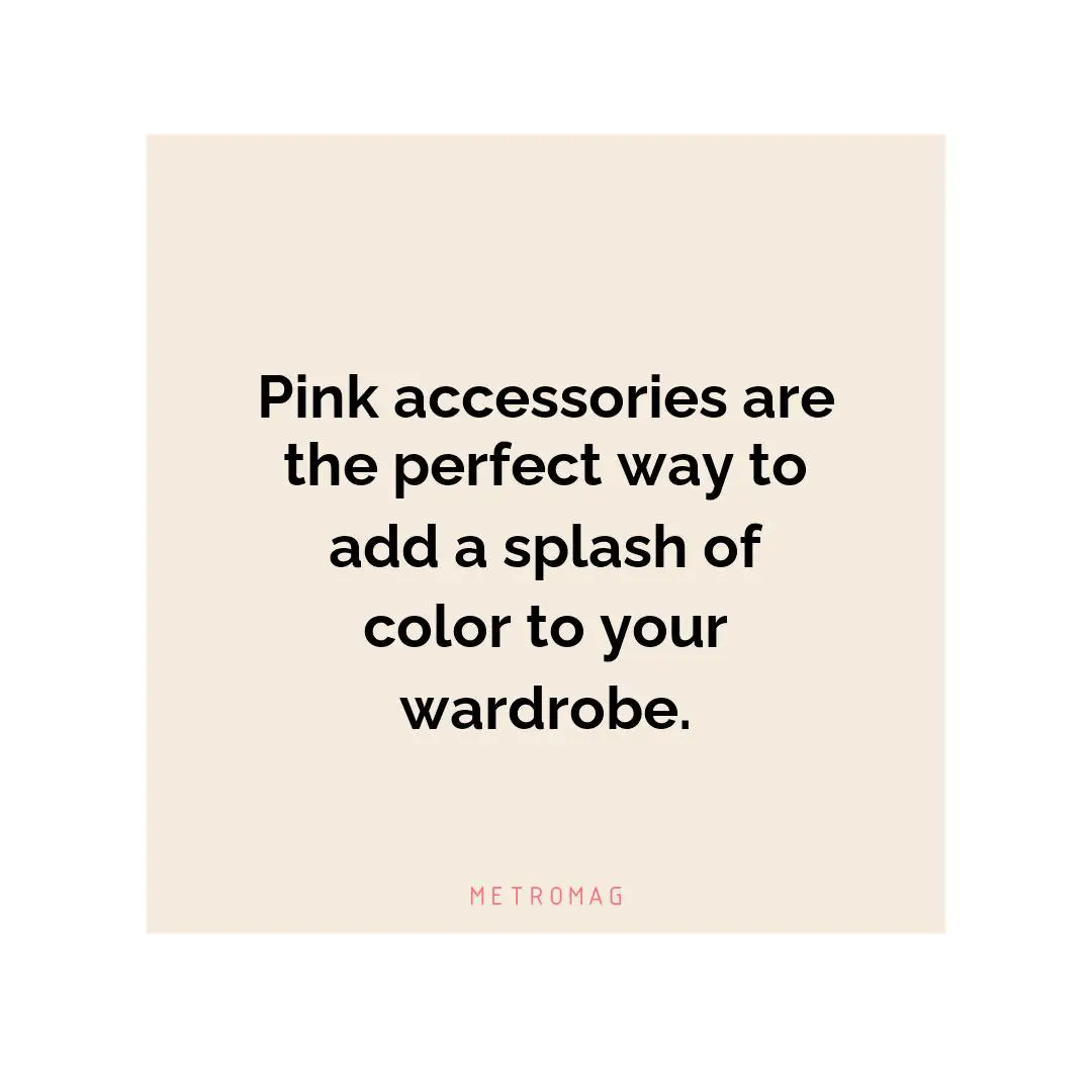 Pink accessories are the perfect way to add a splash of color to your wardrobe.