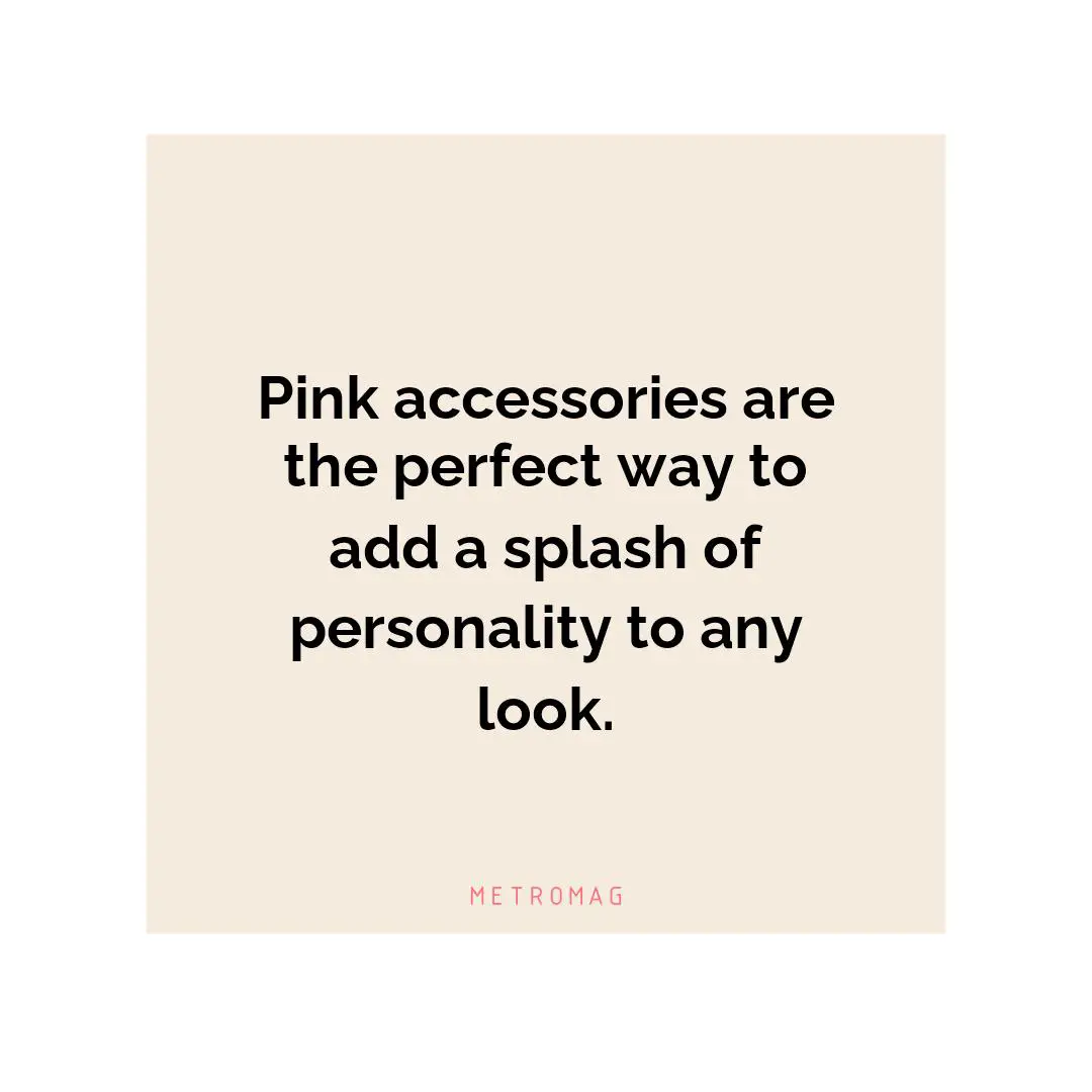 Pink accessories are the perfect way to add a splash of personality to any look.