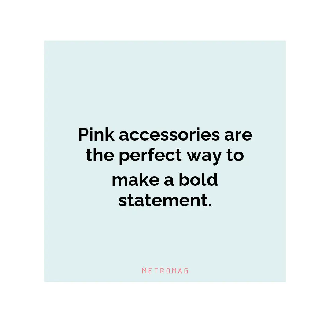 Pink accessories are the perfect way to make a bold statement.