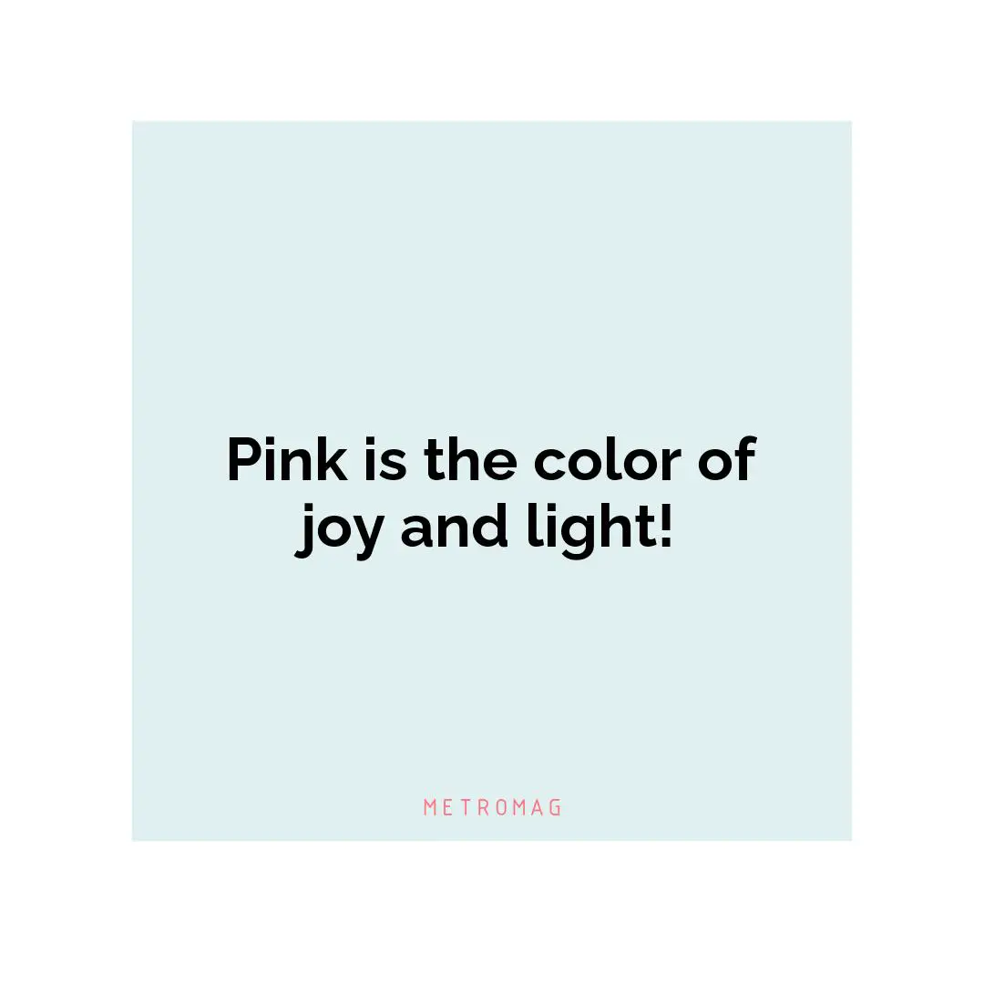 Pink is the color of joy and light!