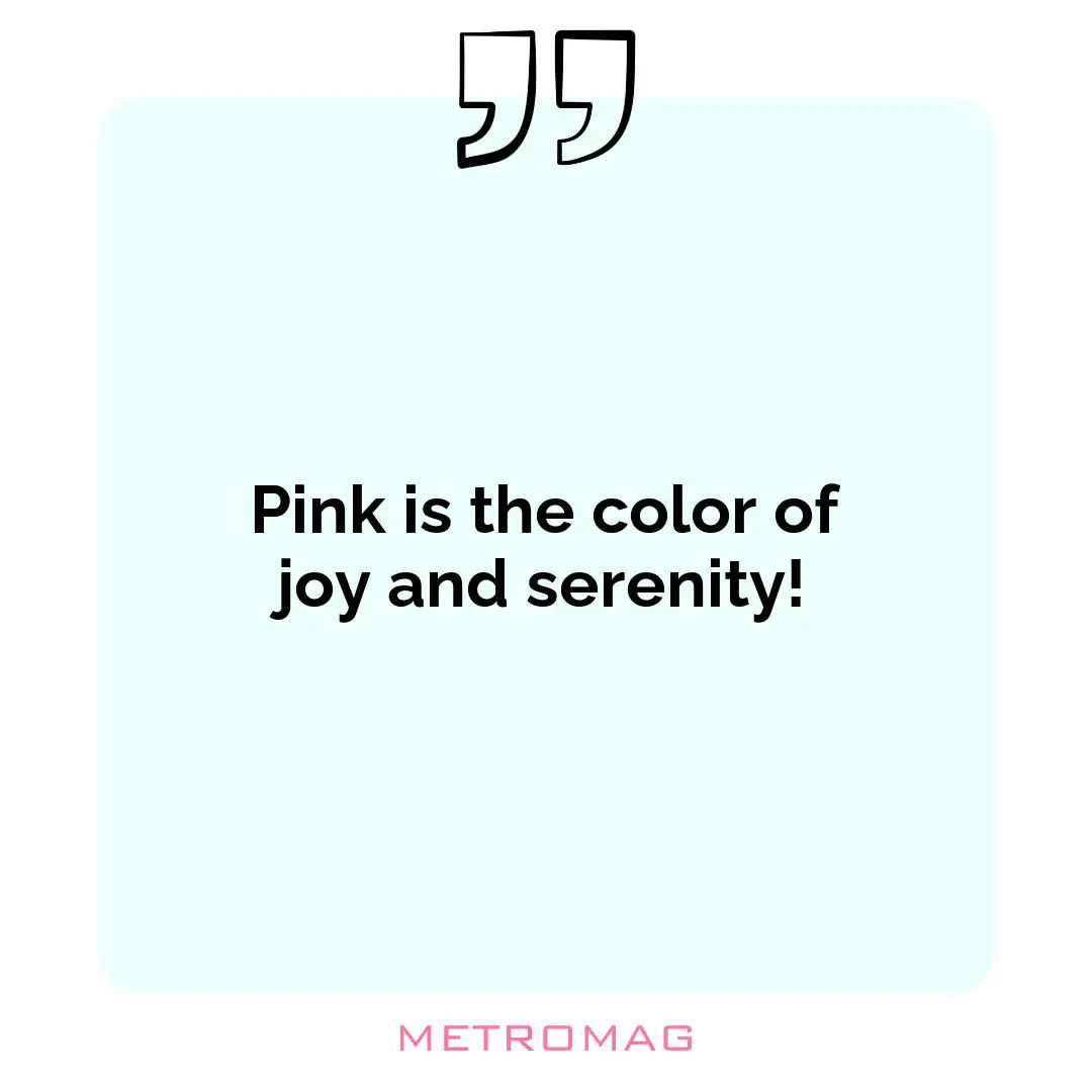 Pink is the color of joy and serenity!