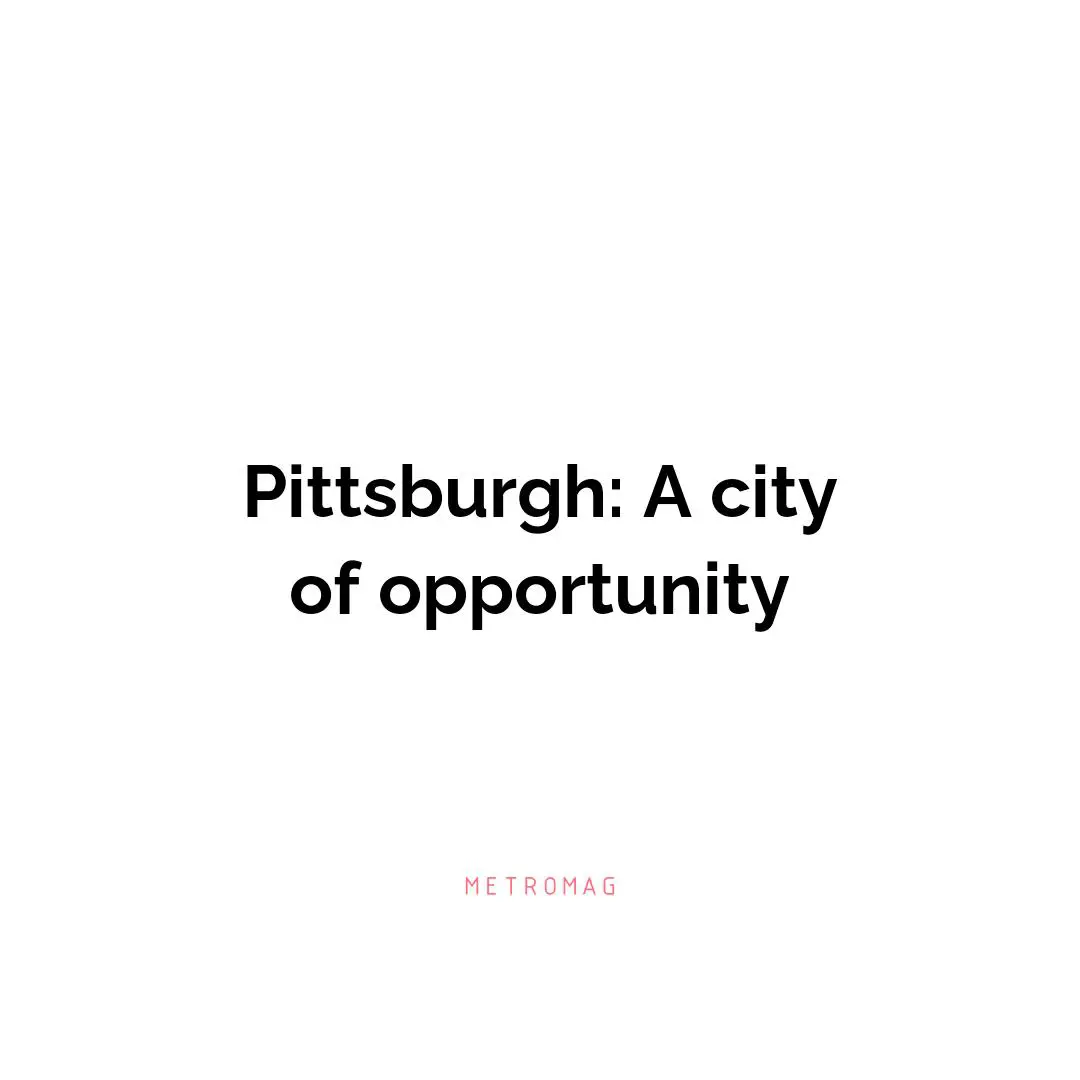 Pittsburgh: A city of opportunity