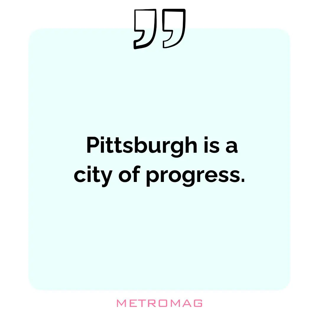  Pittsburgh is a city of progress. 