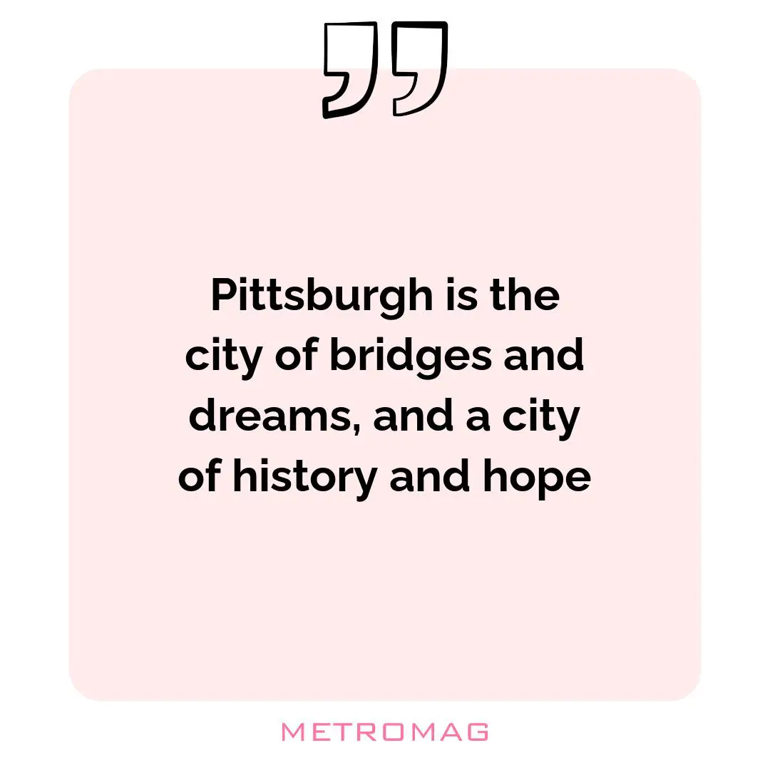 Pittsburgh is the city of bridges and dreams, and a city of history and hope