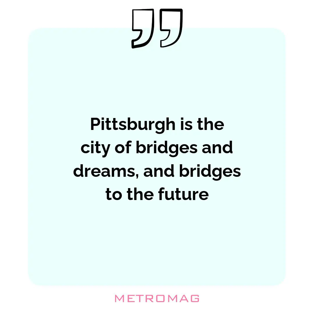 Pittsburgh is the city of bridges and dreams, and bridges to the future
