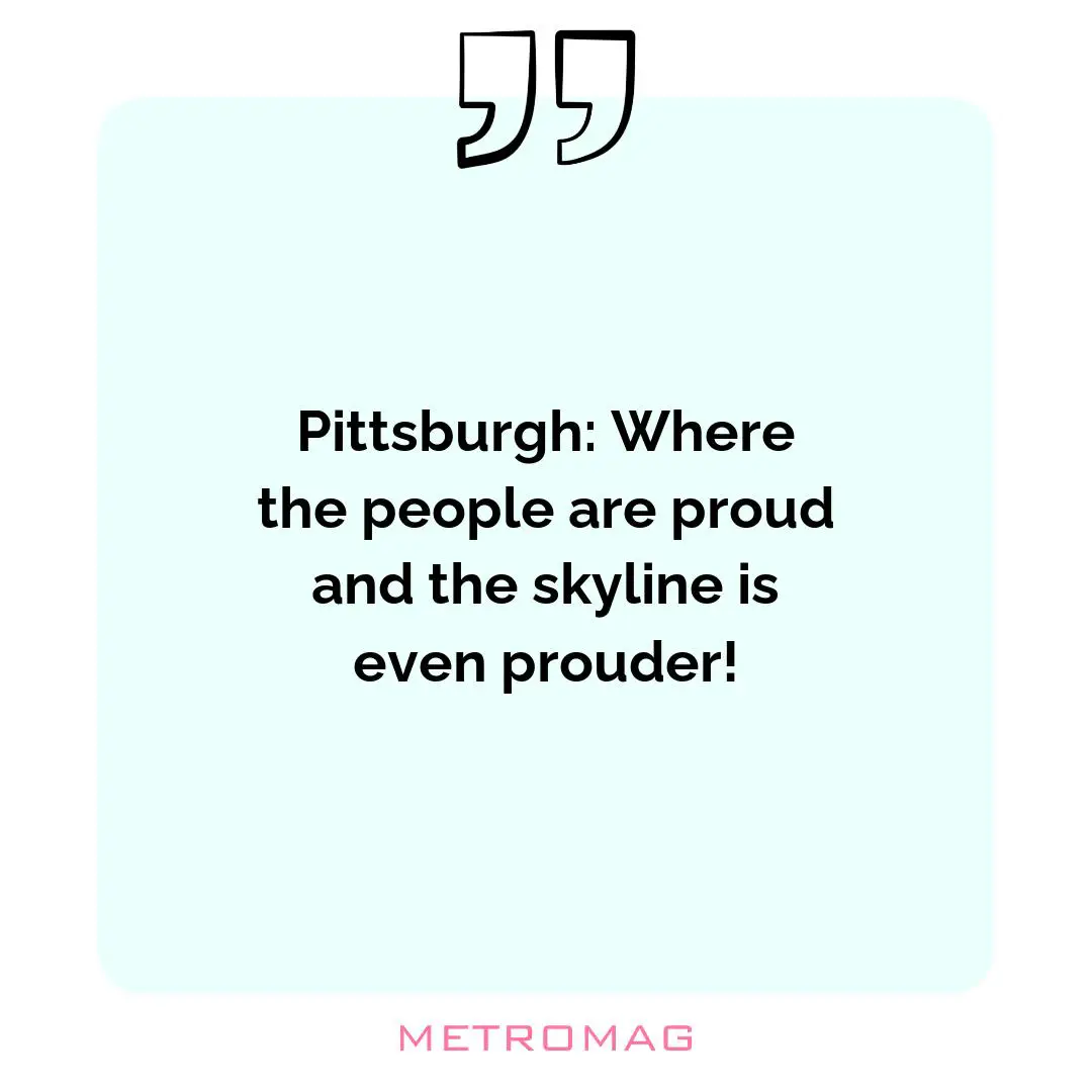 Pittsburgh: Where the people are proud and the skyline is even prouder!