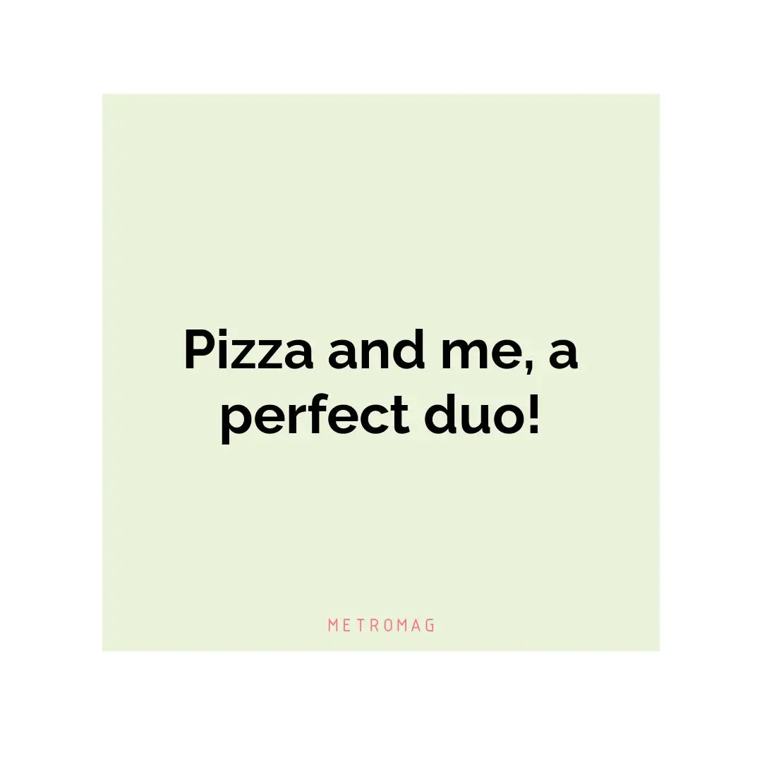 Pizza and me, a perfect duo!
