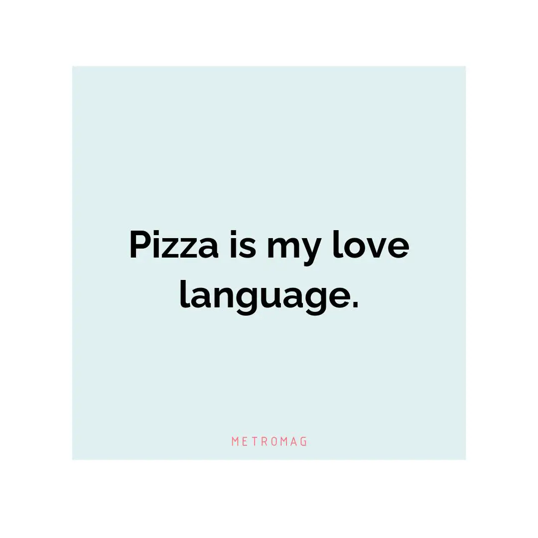 Pizza is my love language.