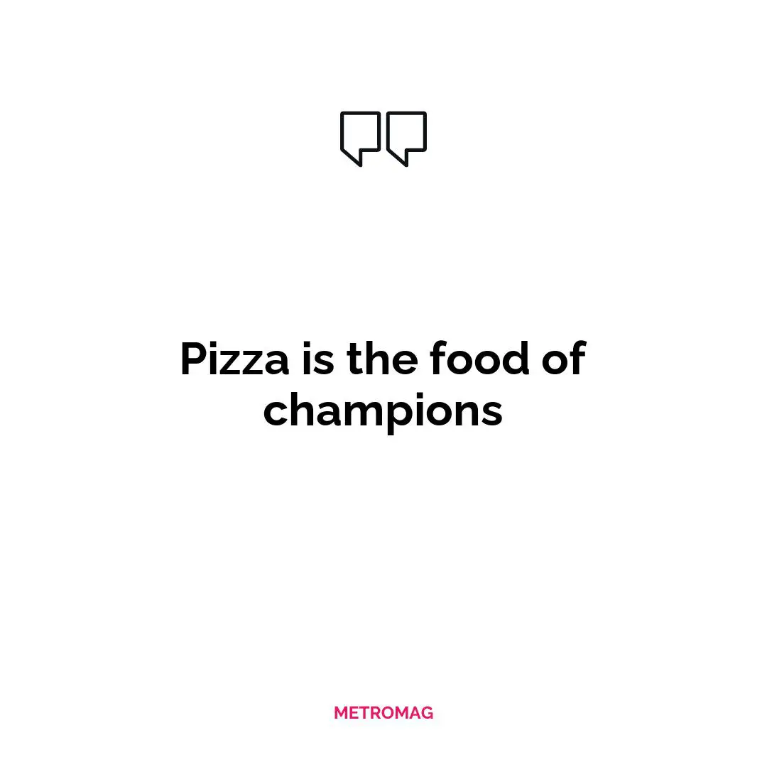 Pizza is the food of champions