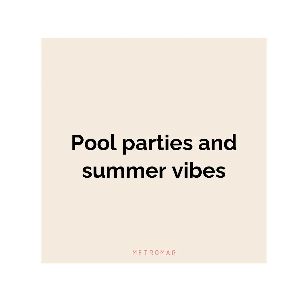 Pool parties and summer vibes