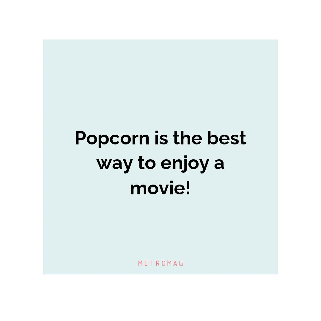 Popcorn is the best way to enjoy a movie!