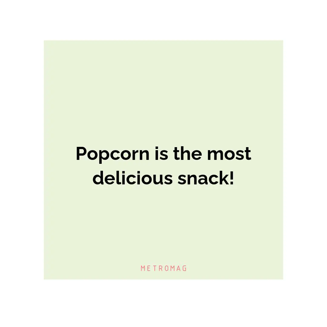 Popcorn is the most delicious snack!
