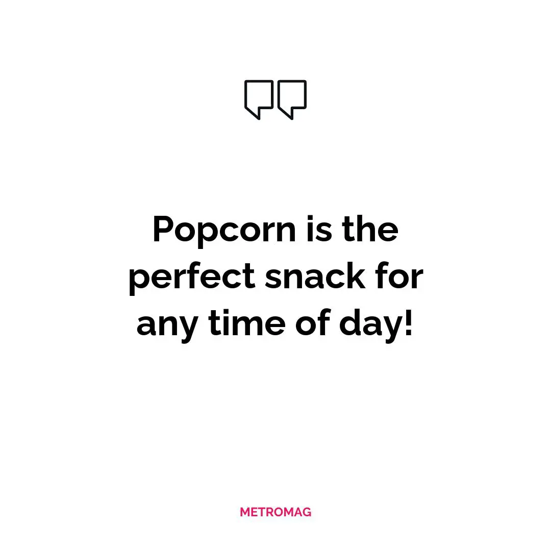 Popcorn is the perfect snack for any time of day!