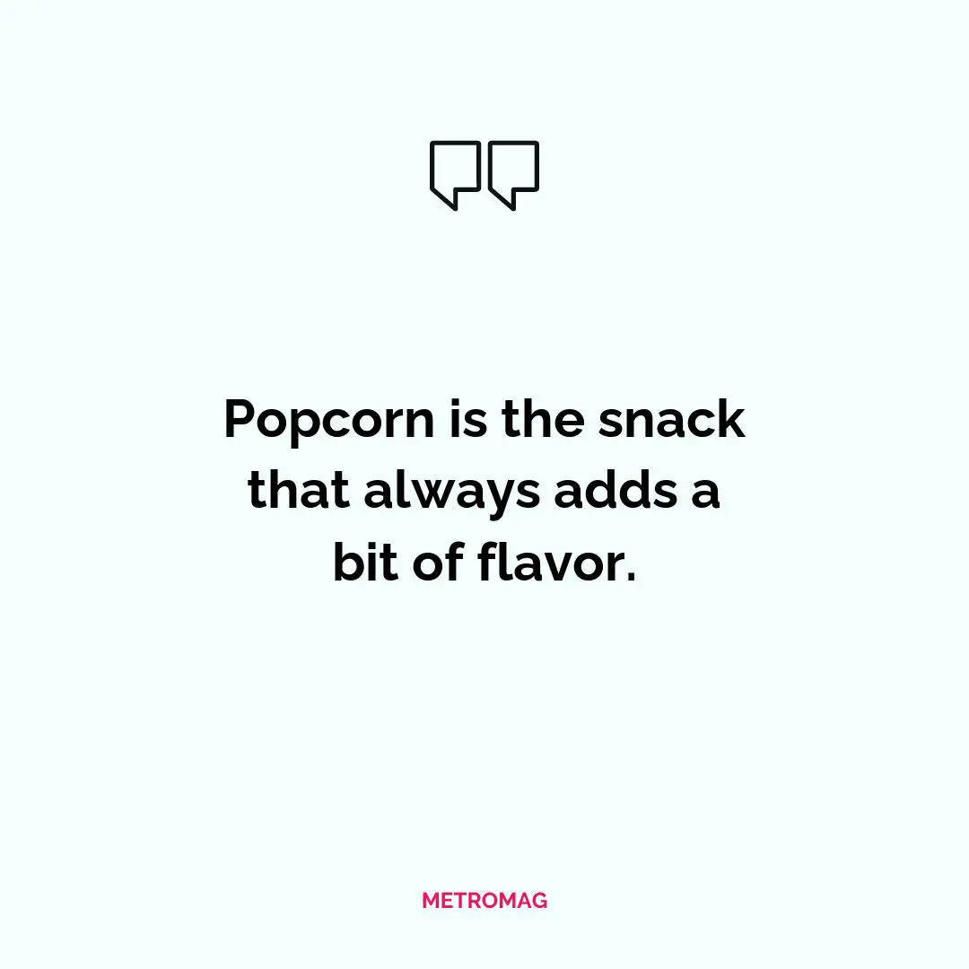 Popcorn is the snack that always adds a bit of flavor.