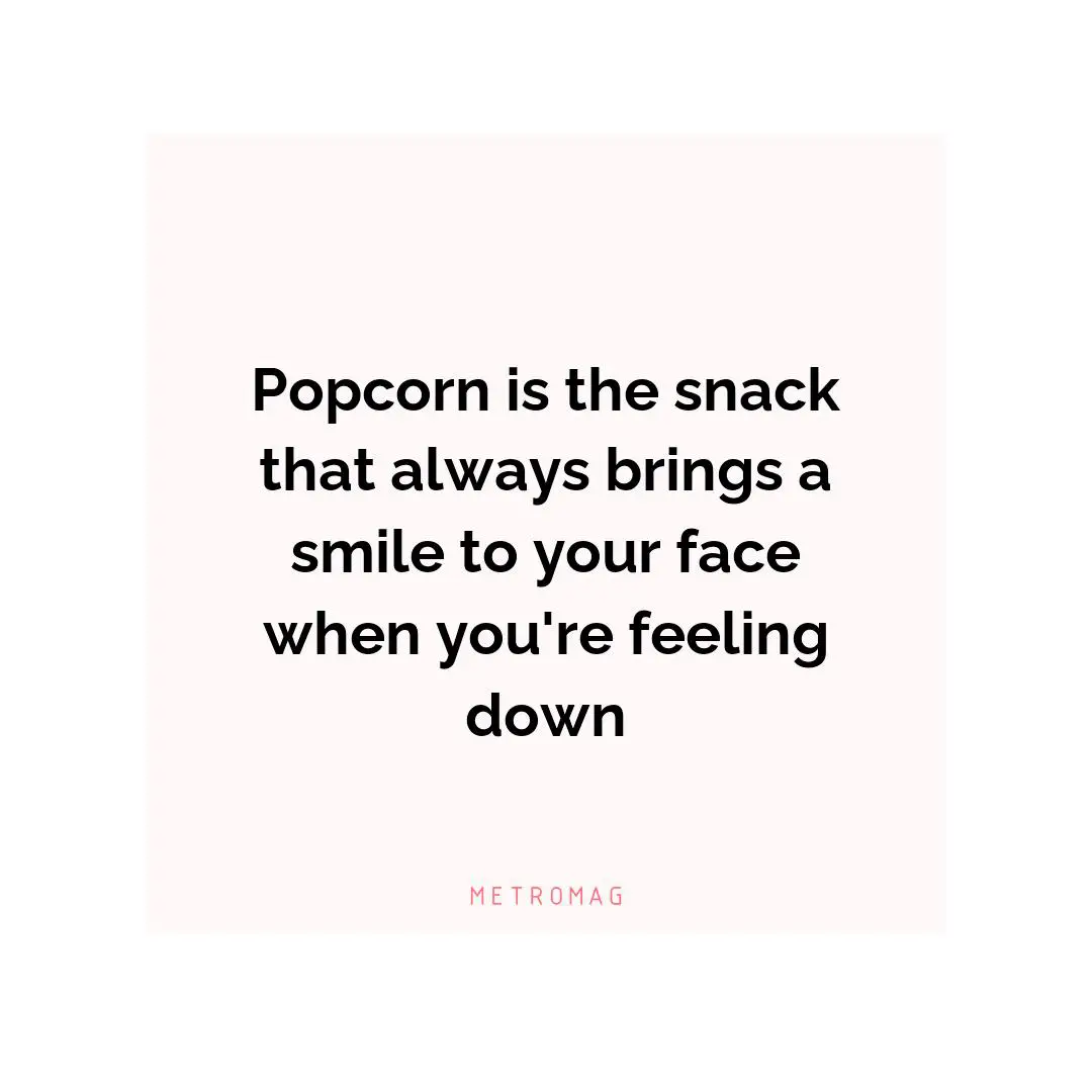 Popcorn is the snack that always brings a smile to your face when you're feeling down