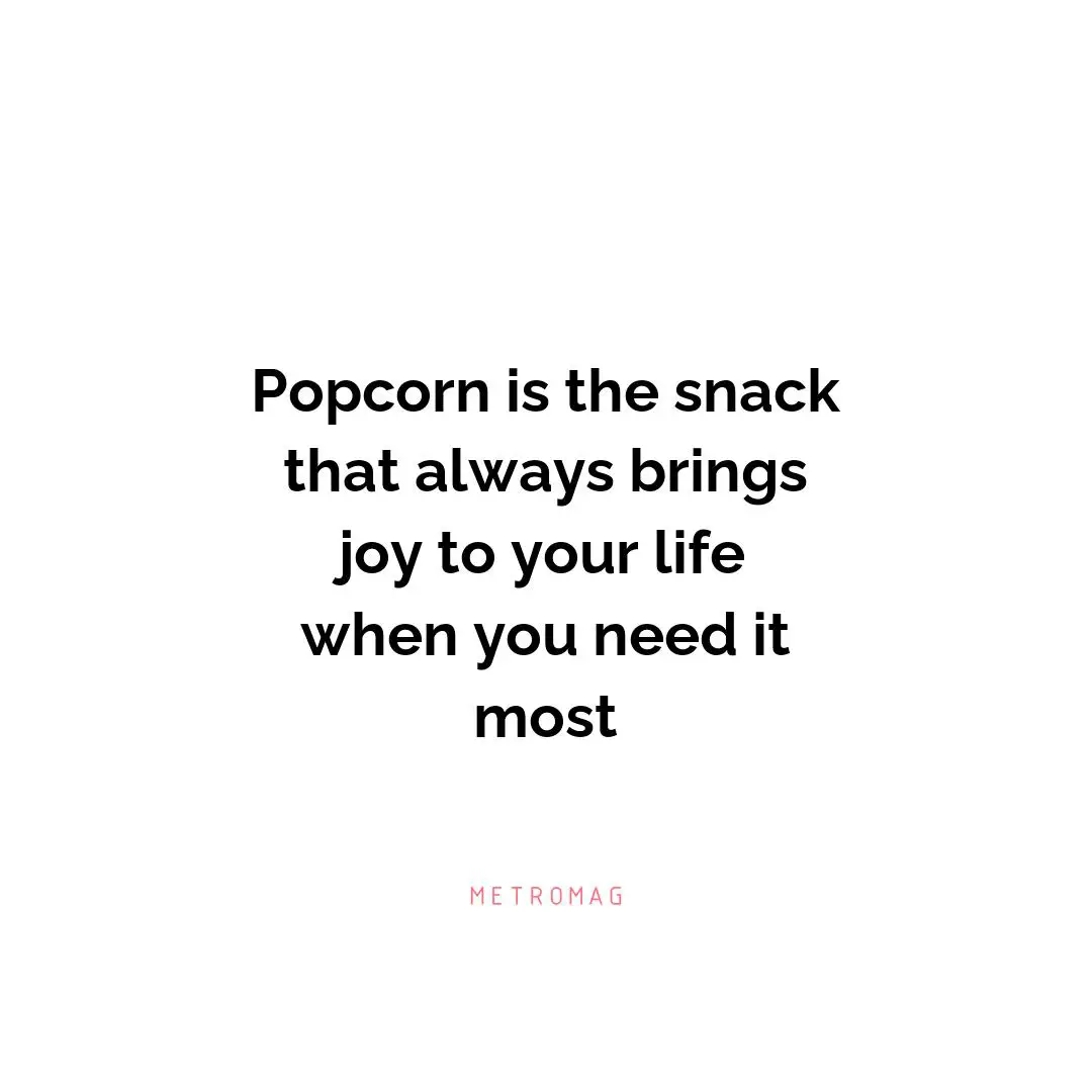 Popcorn is the snack that always brings joy to your life when you need it most