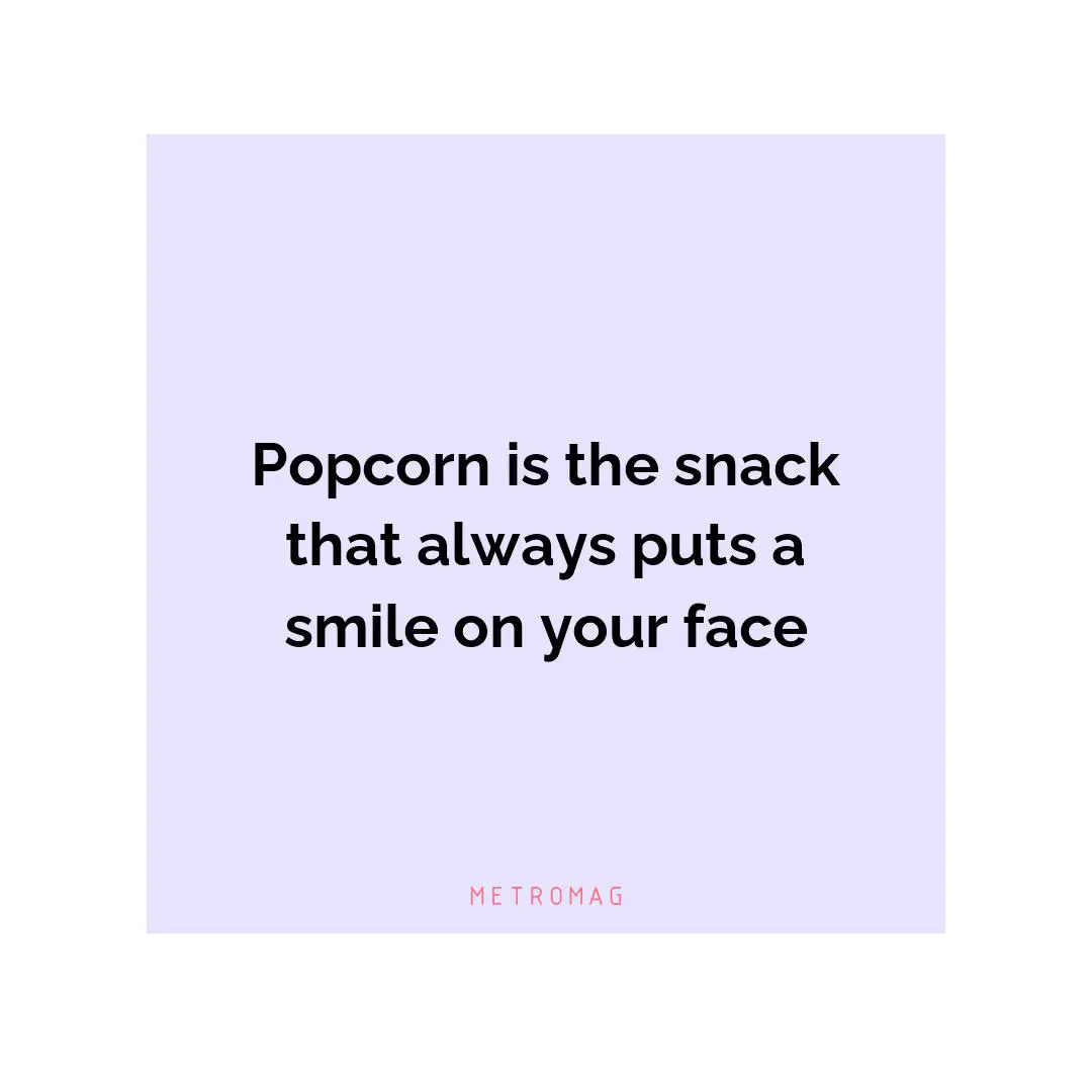 Popcorn is the snack that always puts a smile on your face