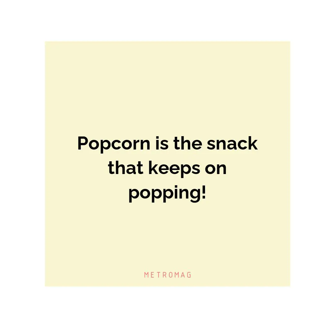 Popcorn is the snack that keeps on popping!